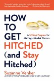 How to Get Hitched (and Stay Hitched): A 12-Step Program for Marriage-Minded Women (eBook, ePUB)