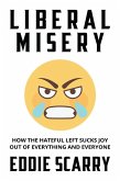 Liberal Misery: How the Hateful Left Sucks Joy Out of Everything and Everyone (eBook, ePUB)