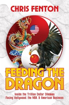 Cover Feeding the Dragon: Inside the Trillion Dollar Dilemma Facing Hollywood, the NBA, & American Business (eBook, ePUB)