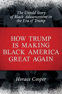 How Trump is Making Black America Great Again: The Untold Story of Black Advancement in the Era of Trump (eBook, ePUB) - Cooper, Horace
