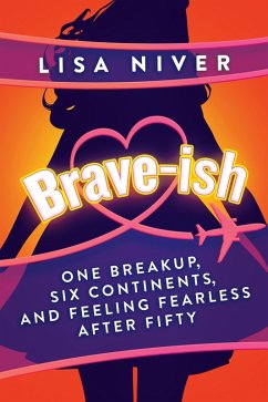 Brave-ish: One Breakup, Six Continents, and Feeling Fearless After Fifty (eBook, ePUB) - Niver, Lisa