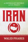 Iran: An Imperialist Republic and U.S. Policy (eBook, ePUB)