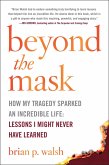 Beyond the Mask: How My Tragedy Sparked an Incredible Life: Lessons I Might Never Have Learned (eBook, ePUB) Beyond the Mask: How My Tragedy Sparked an Incredible Life: Lessons I Might Never Have Learned (eBook, ePUB)