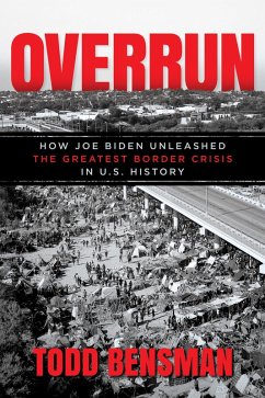 Overrun: How Joe Biden Unleashed the Greatest Border Crisis in U.S. History (eBook, ePUB) - Bensman, Todd