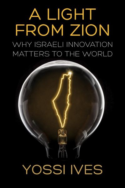 A Light From Zion: Why Israeli Innovation Matters to the World (eBook, ePUB) A Light From Zion: Why Israeli Innovation Matters to the World (eBook, ePUB)