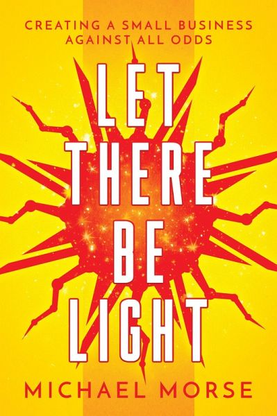 Let There be Light: Creating a Small Business Against All Odds (eBook, ePUB) Let There be Light: Creating a Small Business Against All Odds (eBook, ePUB)