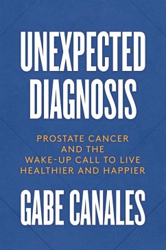 Unexpected Diagnosis: Prostate Cancer and the Wake-Up Call to Live Healthier and Happier (eBook, ePUB) - Canales, Gabe