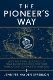 The Pioneer's Way: Leading a Trailblazing Life that Builds Meaning for Your Family, Your Community, and You (eBook, ePUB)