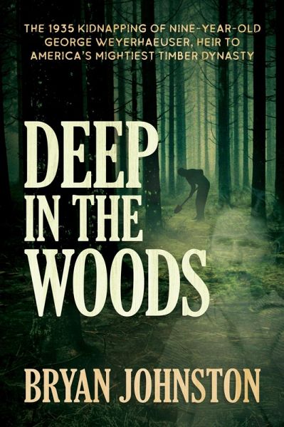 Deep in the Woods: The 1935 Kidnapping of Nine-Year-Old George Weyerhaeuser, Heir to America's Mightiest Timber Dynasty (eBook, ePUB) Deep in the Woods: The 1935 Kidnapping of Nine-Year-Old George Weyerhaeuser, Heir to America's Mightiest Timber Dynasty (eBook, ePUB)