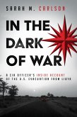 In the Dark of War: A CIA Officer's Inside Account of the U.S. Evacuation from Libya (eBook, ePUB)