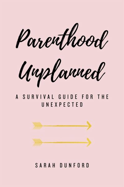 Parenthood Unplanned: A Survival Guide for the Unexpected (eBook, ePUB) Parenthood Unplanned: A Survival Guide for the Unexpected (eBook, ePUB)