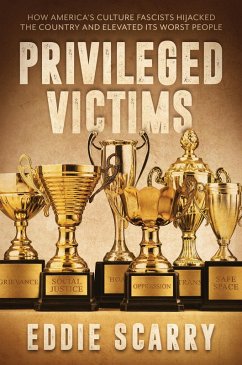 Privileged Victims: How America's Culture Fascists Hijacked the Country and Elevated Its Worst People (eBook, ePUB) - Scarry, Eddie