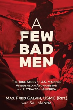 A Few Bad Men: The True Story of U.S. Marines Ambushed in Afghanistan and Betrayed in America (eBook, ePUB) - (Ret., Major Fred Galvin USMC; Manna, Sal A Few Bad Men: The True Story of U.S. Marines Ambushed in Afghanistan and Betrayed in America (eBook, ePUB) - (Ret., Major Fred Galvin USMC; Manna, Sal