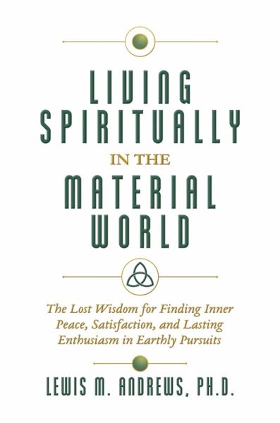 Living Spiritually in the Material World: The Lost Wisdom for Finding Inner Peace, Satisfaction, and Lasting Enthusiasm in Earthly Pursuits (eBook, ePUB)