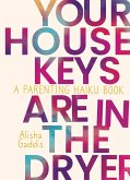 Your House Keys are in the Dryer: A Parenting Haiku Book (eBook, ePUB)