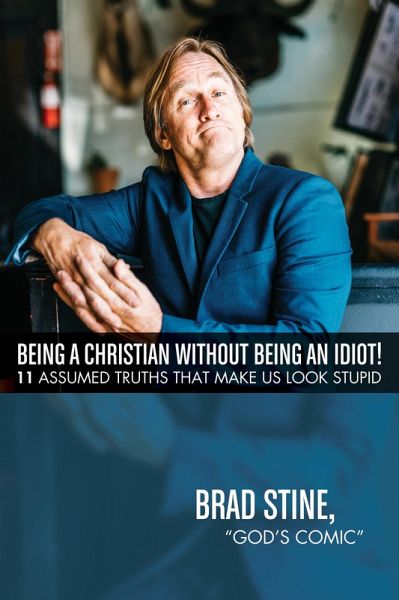 Being a Christian Without Being an Idiot!: 11 Assumed Truths That Make Us Look Stupid (eBook, ePUB) Being a Christian Without Being an Idiot!: 11 Assumed Truths That Make Us Look Stupid (eBook, ePUB)