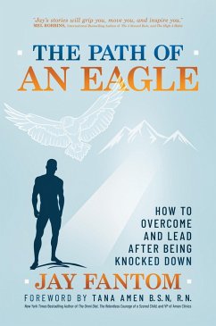 The Path of an Eagle: How to Overcome and Lead After Being Knocked Down (eBook, ePUB) - Fantom, Jay The Path of an Eagle: How to Overcome and Lead After Being Knocked Down (eBook, ePUB) - Fantom, Jay