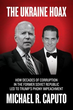 The Ukraine Hoax: How Decades of Corruption in the Former Soviet Republic Led to Trump's Phony Impeachment (eBook, ePUB) - Caputo, Michael R.