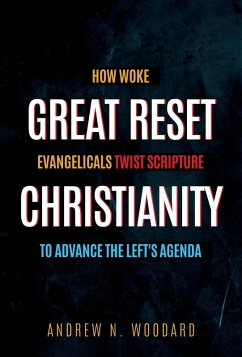 Great Reset Christianity: How Woke Evangelicals Twist Scripture to Advance the Left's Agenda (eBook, ePUB) - Woodard, Andrew N.