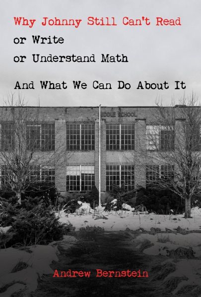 Why Johnny Still Can't Read or Write or Understand Math: And What We Can Do About It (eBook, ePUB)