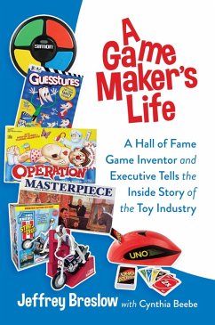 A Game Maker's Life: A Hall of Fame Game Inventor and Executive Tells the Inside Story of the Toy Industry (eBook, ePUB) - Breslow, Jeffrey; Beebe, Cynthia