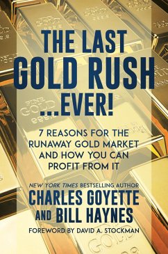 The Last Gold Rush...Ever!: 7 Reasons for the Runaway Gold Market and How You Can Profit from It (eBook, ePUB) - Goyette, Charles; Haynes, Bill The Last Gold Rush...Ever!: 7 Reasons for the Runaway Gold Market and How You Can Profit from It (eBook, ePUB) - Goyette, Charles; Haynes, Bill