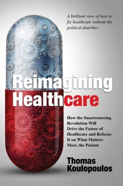 Cover Reimagining Healthcare: How the Smartsourcing Revolution Will Drive the Future of Healthcare and Refocus It on What Matters Most, the Patient (eBook, ePUB)
