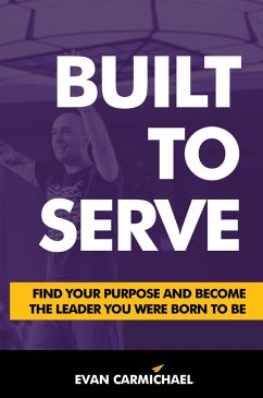 Built to Serve: Find Your Purpose and Become the Leader You Were Born to Be (eBook, ePUB) - Carmichael, Evan