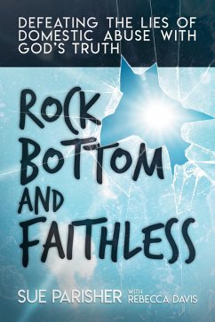 Cover Rock Bottom and Faithless: Defeating the Lies of Domestic Abuse with God's Truth (eBook, ePUB)