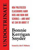Undoctrinate: How Politicized Classrooms Harm Kids and Ruin Our Schools¿and What We Can Do About It (eBook, ePUB)
