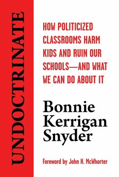 Cover Undoctrinate: How Politicized Classrooms Harm Kids and Ruin Our Schools¿and What We Can Do About It (eBook, ePUB)