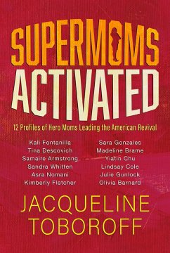 Supermoms Activated: 12 Profiles of Hero Moms Leading the American Revival (eBook, ePUB) - Toboroff, Jacqueline