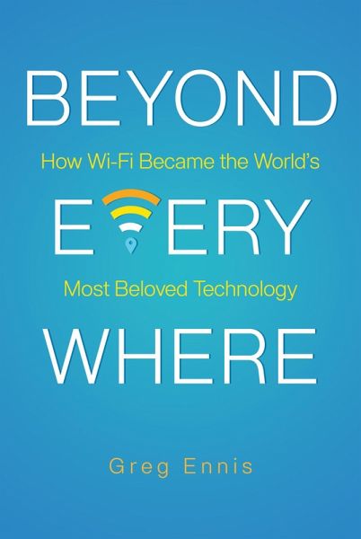 Beyond Everywhere: How Wi-Fi Became the World's Most Beloved Technology (eBook, ePUB) Beyond Everywhere: How Wi-Fi Became the World's Most Beloved Technology (eBook, ePUB)