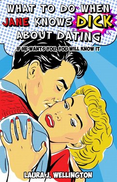 Cover What to Do When Jane Knows DICK About Dating: If He Wants You, You Will Know It (eBook, ePUB)