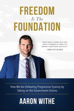 Freedom Is the Foundation: How We Are Defeating Progressive Tyranny by Taking on the Government Unions (eBook, ePUB) - Withe, Aaron