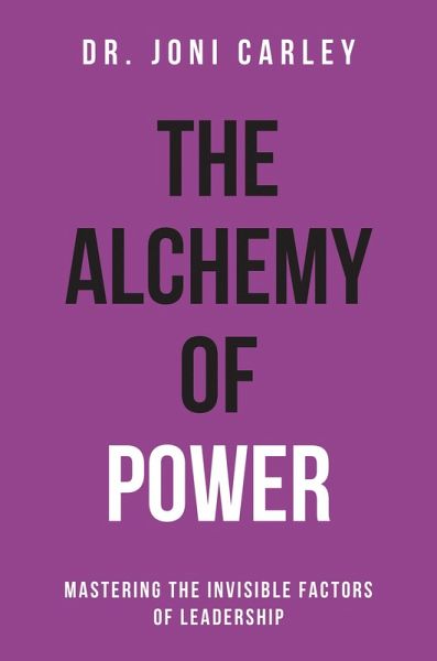 The Alchemy of Power: Mastering the Invisible Factors of Leadership (eBook, ePUB) The Alchemy of Power: Mastering the Invisible Factors of Leadership (eBook, ePUB)