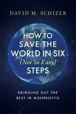How to Save the World in Six (Not So Easy) Steps: Bringing Out the Best in Nonprofits (eBook, ePUB)