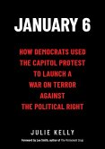 January 6: How Democrats Used the Capitol Protest to Launch a War on Terror Against the Political Right (eBook, ePUB)