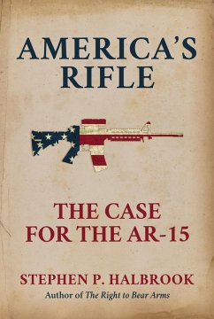 America's Rifle: The Case for the AR-15 (eBook, ePUB) - Halbrook, Stephen P.
