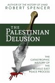 The Palestinian Delusion: The Catastrophic History of the Middle East Peace Process (eBook, ePUB) The Palestinian Delusion: The Catastrophic History of the Middle East Peace Process (eBook, ePUB)