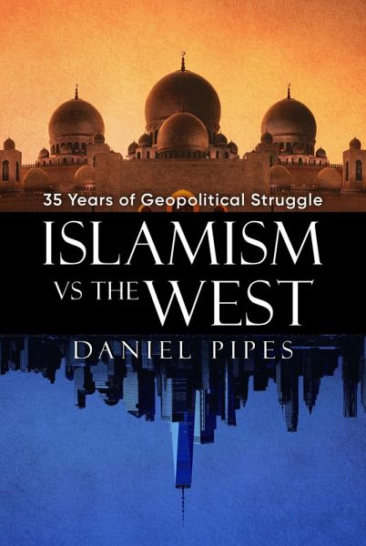 Islamism vs. the West: 35 Years of Geopolitical Struggle: Essays, Reflections, and Warnings (eBook, ePUB)