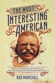 The Most Interesting American: Personal Encounters, Quotations, and First-Hand Impressions of Theodore Roosevelt (eBook, ePUB)
