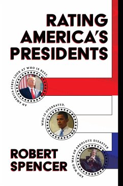 Rating America's Presidents: An America-First Look at Who Is Best, Who Is Overrated, and Who Was An Absolute Disaster (eBook, ePUB) - Spencer, Robert