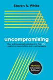 Uncompromising: How an Unwavering Commitment to Your Why Leads to an Impactful Life and a Lasting Legacy (eBook, ePUB)