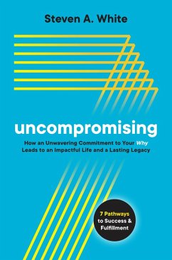 Cover Uncompromising: How an Unwavering Commitment to Your Why Leads to an Impactful Life and a Lasting Legacy (eBook, ePUB)