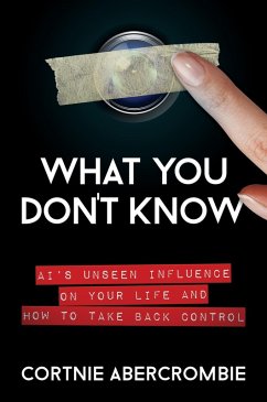 Cover What You Don't Know: AI's Unseen Influence on Your Life and How to Take Back Control (eBook, ePUB)