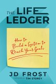 The Life Ledger: How to Build a System to Reach Your Goals (eBook, ePUB)