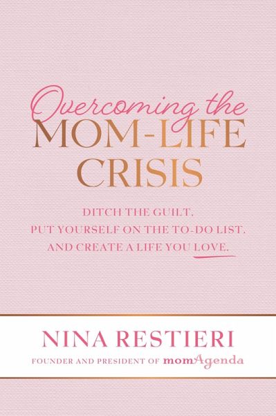 Overcoming the Mom-Life Crisis: Ditch the Guilt, Put Yourself on the To-Do List, and Create A Life You Love (eBook, ePUB) Overcoming the Mom-Life Crisis: Ditch the Guilt, Put Yourself on the To-Do List, and Create A Life You Love (eBook, ePUB)