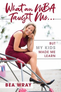 What an MBA Taught Me...: But My Kids Made Me Learn (eBook, ePUB) - Wray, Bea