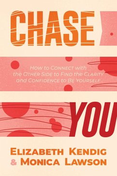 Chase You: How to Connect with the Other Side to Find the Clarity and Confidence to Be Yourself (eBook, ePUB) - Kendig, Elizabeth; Lawson, Monica Chase You: How to Connect with the Other Side to Find the Clarity and Confidence to Be Yourself (eBook, ePUB) - Kendig, Elizabeth; Lawson, Monica